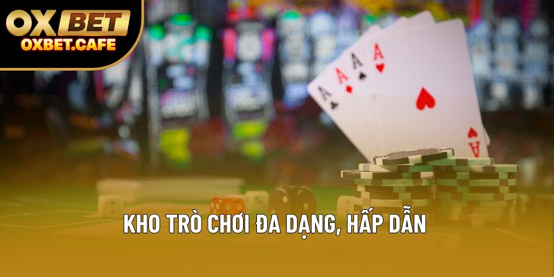 Kho trò chơi đa dạng, hấp dẫn